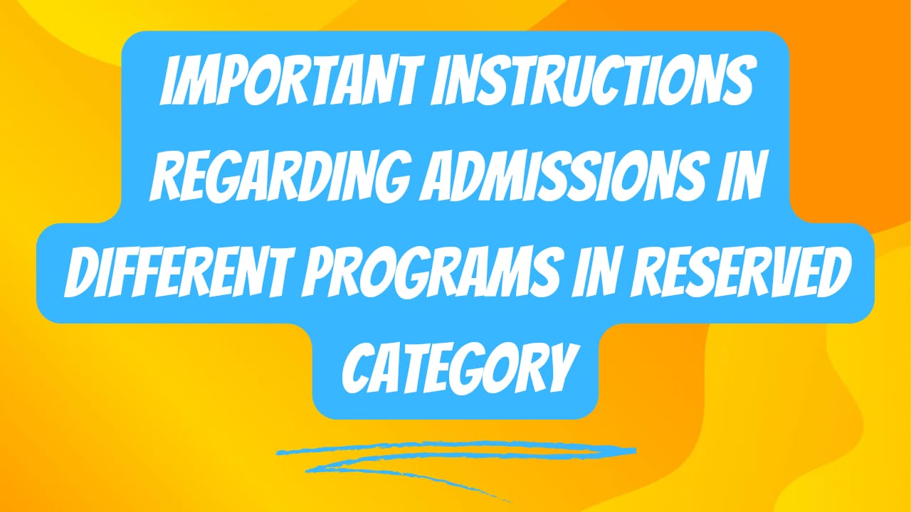 IMPORTANT INSTRUCTIONS REGARDING ADMISSIONS IN DIFFERENT PROGRAMS IN RESERVED CATEGORY